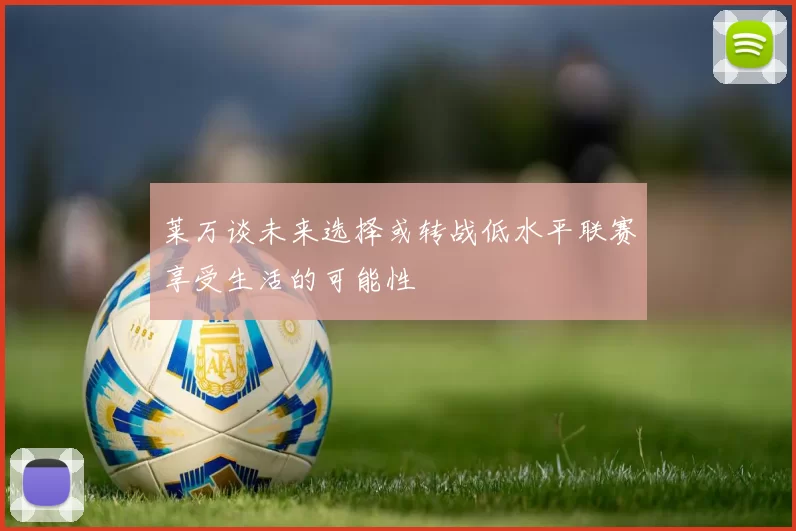 莱万谈未来选择或转战低水平联赛享受生活的可能性